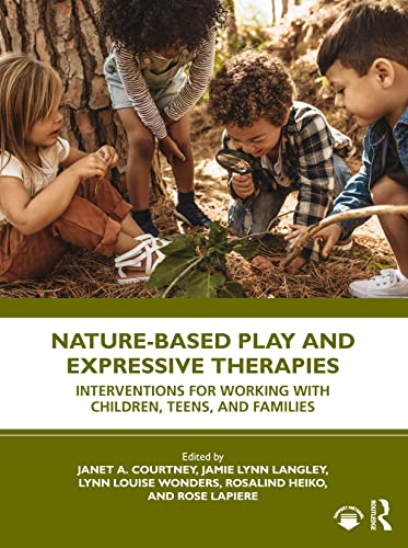 Stock image for Nature-Based Play and Expressive Therapies: Interventions for Working with Children, Teens, and Families for sale by GF Books, Inc.