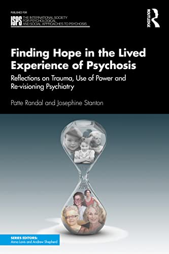 9780367721909: Finding Hope in the Lived Experience of Psychosis: Reflections on Trauma, Use of Power and Re-visioning Psychiatry (The International Society for ... Social Approaches to Psychosis Book Series)