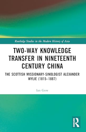 9780367722432: Two-Way Knowledge Transfer in Nineteenth Century China: The Scottish Missionary-Sinologist Alexander Wylie (1815–1887)