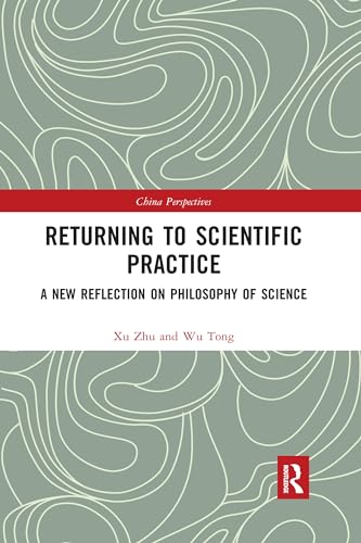 9780367728984: Returning to Scientific Practice: A New Reflection on Philosophy of Science (China Perspectives)