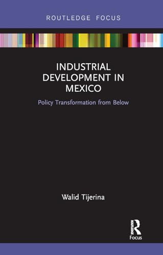 Beispielbild fr Industrial Development in Mexico: Policy Transformation from Below (Routledge Studies in Latin American Development) zum Verkauf von Chiron Media