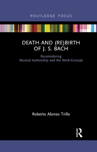 Beispielbild fr Death and (Re) Birth of J.S. Bach: Reconsidering Musical Authorship and the Work-Concept zum Verkauf von Chiron Media