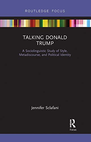 Beispielbild fr Talking Donald Trump: A Sociolinguistic Study of Style, Metadiscourse, and Political Identity (Routledge Focus on Linguistics) zum Verkauf von Chiron Media