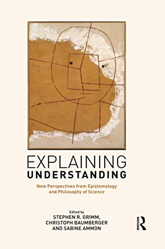 Stock image for Explaining Understanding: New Perspectives from Epistemology and Philosophy of Science for sale by Blackwell's