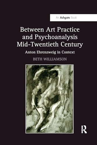 9780367738402: Between Art Practice and Psychoanalysis Mid-Twentieth Century: Anton Ehrenzweig in Context