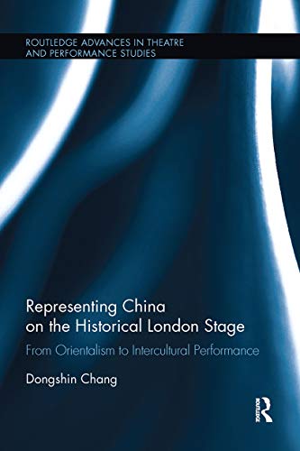 9780367738501: Representing China on the Historical London Stage: From Orientalism to Intercultural Performance (Routledge Advances in Theatre & Performance Studies)