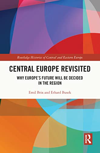 9780367741648: Central Europe Revisited: Why Europe’s Future Will Be Decided in the Region (Routledge Histories of Central and Eastern Europe)