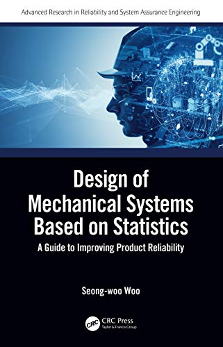 9780367745615: Design of Mechanical Systems Based on Statistics: A Guide to Improving Product Reliability (Advanced Research in Reliability and System Assurance Engineering)