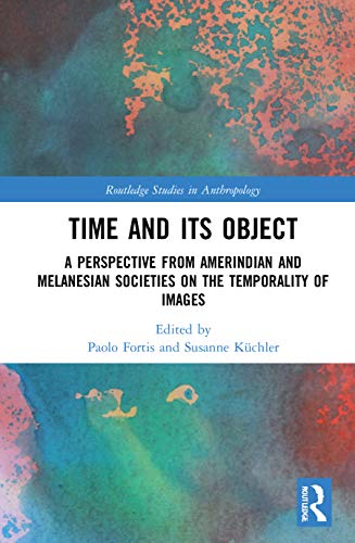 9780367746995: Time and Its Object: A Perspective from Amerindian and Melanesian Societies on the Temporality of Images (Routledge Studies in Anthropology)