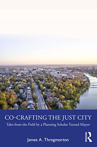 9780367751043: Co-Crafting the Just City: Tales from the Field by a Planning Scholar Turned Mayor