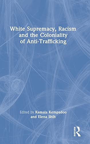 Stock image for White Supremacy, Racism and the Coloniality of Anti-trafficking for sale by Revaluation Books