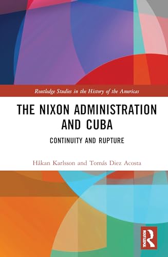 9780367754730: The Nixon Administration and Cuba: Continuity and Rupture (Routledge Studies in the History of the Americas)