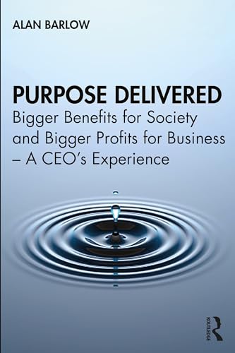 Stock image for Purpose Delivered: Bigger Benefits for Society and Bigger Profits for Business - A CEO's Experience for sale by Blackwell's