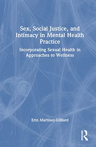 9780367761332: Sex, Social Justice, and Intimacy in Mental Health Practice: Incorporating Sexual Health in Approaches to Wellness