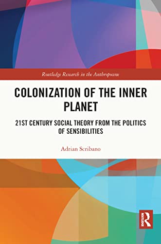 9780367772901: Colonization of the Inner Planet: 21st Century Social Theory from the Politics of Sensibilities (Routledge Research in the Anthropocene)