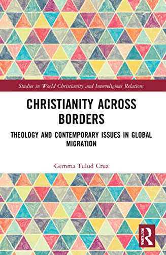 9780367775711: Christianity Across Borders: Theology and Contemporary Issues in Global Migration (Studies in World Christianity and Interreligious Relations)