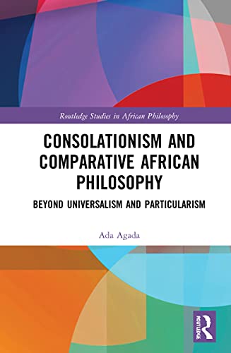 Stock image for Consolationism and Comparative African Philosophy: Beyond Universalism and Particularism (Routledge Studies in African Philosophy) for sale by Chiron Media