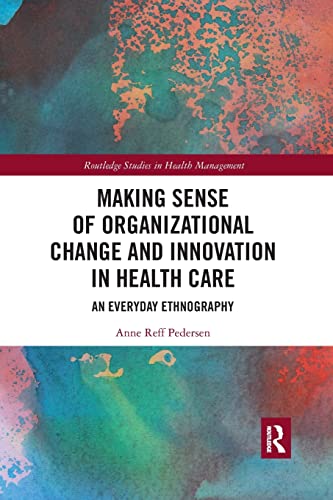 Beispielbild fr Making Sense of Organizational Change and Innovation in Health Care: An Everyday Ethnography zum Verkauf von Blackwell's