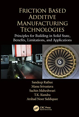 9780367781330: Friction Based Additive Manufacturing Technologies: Principles for Building in Solid State, Benefits, Limitations, and Applications