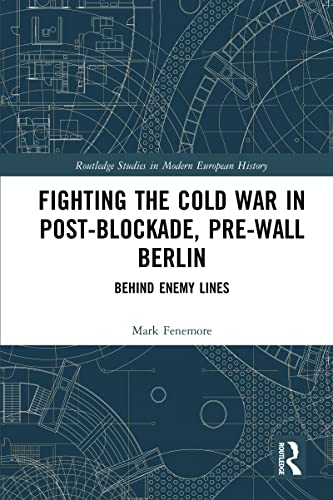 9780367784409: Fighting the Cold War in Post-Blockade, Pre-Wall Berlin: Behind Enemy Lines (Routledge Studies in Modern European History)
