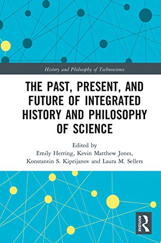 9780367786380: The Past, Present, and Future of Integrated History and Philosophy of Science (History and Philosophy of Technoscience)