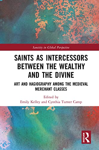 Beispielbild fr Saints as Intercessors between the Wealthy and the Divine: Art and Hagiography among the Medieval Merchant Classes zum Verkauf von Blackwell's