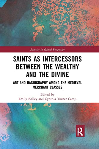 9780367786458: Saints as Intercessors between the Wealthy and the Divine: Art and Hagiography among the Medieval Merchant Classes (Sanctity in Global Perspective)