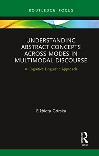 Stock image for Understanding Abstract Concepts across Modes in Multimodal Discourse: A Cognitive Linguistic Approach for sale by Blackwell's