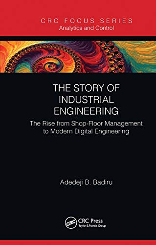 Stock image for The Story of Industrial Engineering: The Rise from Shop-Floor Management to Modern Digital Engineering for sale by ThriftBooks-Atlanta