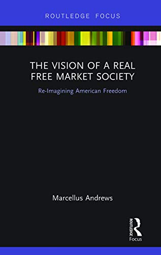 Stock image for The Vision of a Real Free Market Society: Re-Imagining American Freedom for sale by Blackwell's