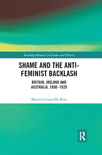 Stock image for Shame and the Anti-Feminist Backlash: Britain, Ireland and Australia, 1890-1920 (Routledge Research in Gender and History) for sale by GF Books, Inc.