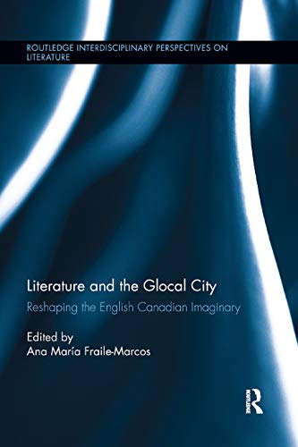 Beispielbild fr Literature and the Glocal City: Reshaping the English Canadian Imaginary zum Verkauf von Blackwell's