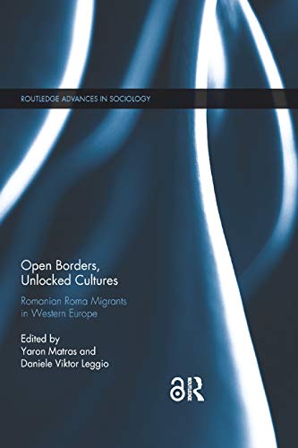 9780367884963: Open Borders, Unlocked Cultures: Romanian Roma Migrants in Western Europe (Routledge Advances in Sociology)