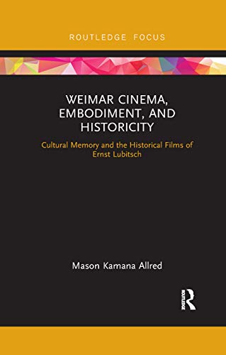 9780367887056: Weimar Cinema, Embodiment, and Historicity: Cultural Memory and the Historical Films of Ernst Lubitsch (Routledge Focus on Film Studies)