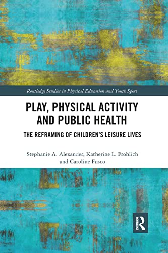 Beispielbild fr Play, Physical Activity and Public Health: The Reframing of Children's Leisure Lives (Routledge Studies in Physical Education and Youth Sport) zum Verkauf von Monster Bookshop
