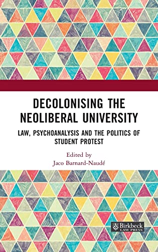 Stock image for Decolonising the Neoliberal University: Law, Psychoanalysis and the Politics of Student Protest (Birkbeck Law Press) for sale by Lucky's Textbooks