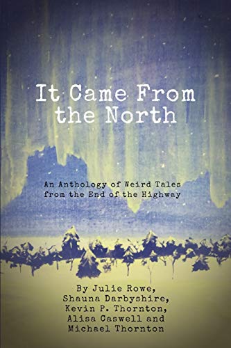 Imagen de archivo de It Came from the North: An Anthology of Weird Tales from the End of the Highway a la venta por Lucky's Textbooks