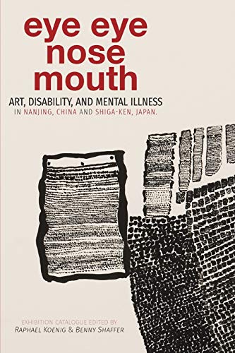 Stock image for Eye Eye Nose Mouth: Art, Disability, and Mental Illness in Nanjing, China and Shiga-ken, Japan for sale by Lucky's Textbooks