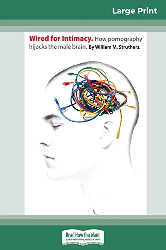 9780369304476: Wired For Intimacy: How Pornography Hijacks the Male Brain (16pt Large Print Edition)