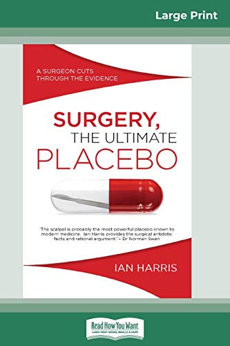 Imagen de archivo de Surgery, The Ultimate Placebo A surgeon cuts through the evidence 16pt Large Print Edition a la venta por PBShop.store US
