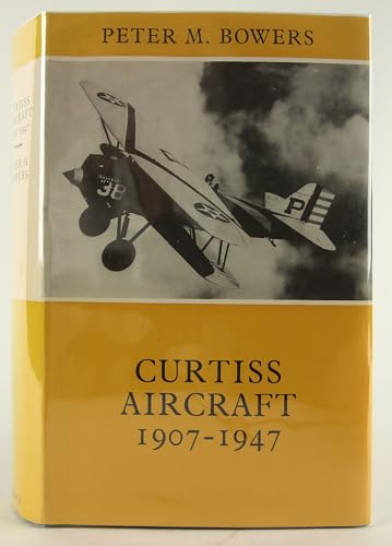 Curtiss Aircraft, 1907-47 - Bowers, Peter M.