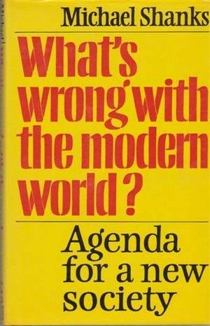 What's wrong with the modern world?: Agenda for a new society (9780370301013) by Michael Shanks