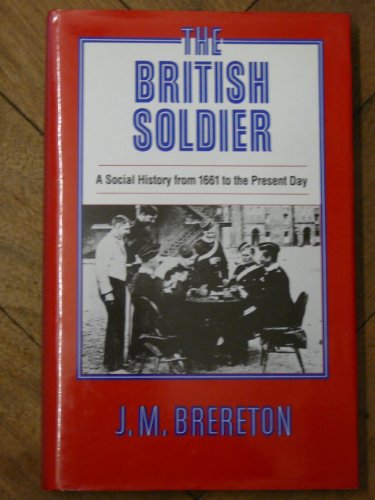 Stock image for The British Soldier. A Social History From 1661 to the Present Day for sale by The London Bookworm