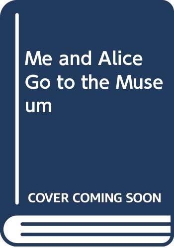 Imagen de archivo de Me and Alice Go to the Museum a la venta por Newsboy Books