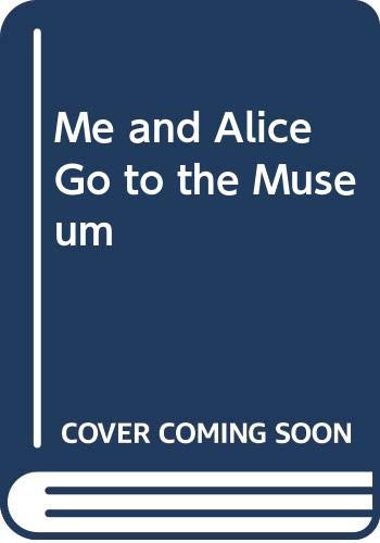 Stock image for Me and Alice Go to the Museum for sale by Newsboy Books