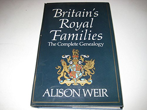 Britain's Royal Families: The Complete Genealogy - Weir, Alison