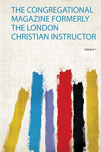 Stock image for The Congregational Magazine Formerly the London Christian Instructor 1 for sale by PBShop.store US