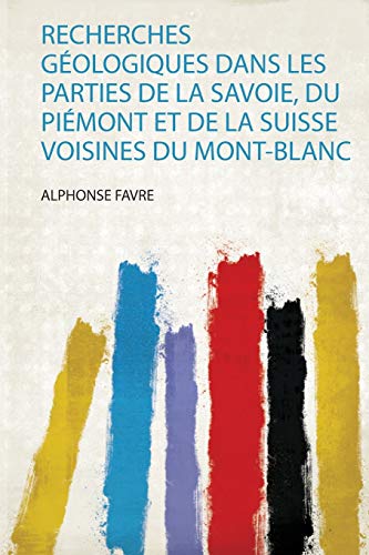Stock image for Recherches G ologiques Dans Les Parties De La Savoie, Du Pi mont Et De La Suisse Voisines Du Mont-Blanc for sale by THE SAINT BOOKSTORE