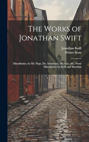 9780371505021: The Works of Jonathan Swift: Miscellanies, by Mr. Pope, Dr. Arbuthnot, Mr. Gay, &C. Prose Miscellanies by Swift and Sheridan