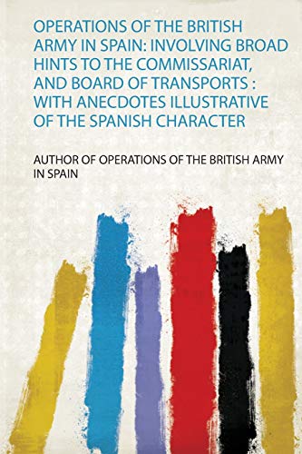 Imagen de archivo de Operations of the British Army in Spain: Involving Broad Hints to the Commissariat, and Board of Transports : With Anecdotes Illustrative of the Spanish Character a la venta por THE SAINT BOOKSTORE